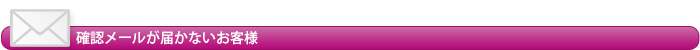 確認メールが届かないお客様